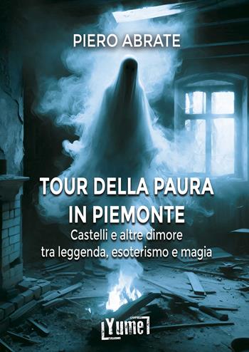 Il tour della paura in Piemonte. Castelli e altre dimore tra leggende, esoterismo e magia - Piero Abrate - Libro Yume 2025, Historia | Libraccio.it