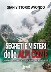 Segreti e misteri delle Alpi Cozie. Tradizioni, cultura e storia di luoghi incantevoli