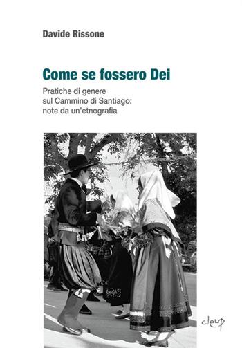 Come se fossero dei. Pratiche di genere sul Cammino di Santiago: note da un'etnografia - Davide Rissone - Libro CLEUP 2018, Scienze sociologiche | Libraccio.it