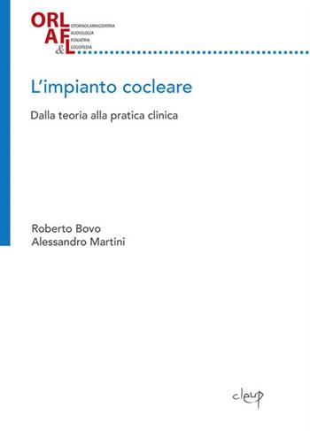 L' impianto cocleare. Dalla teoria alla pratica clinica - Roberto Bovo, Alessandro Martini - Libro CLEUP 2019, ORL AF & L. Otorinolaringoiatria Audiologia Foniatria & Logopedia | Libraccio.it