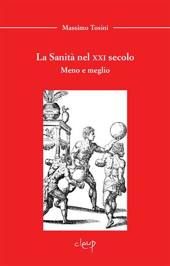 La sanità nel XXI secolo. Meno e meglio - Massimo Tosini - Libro CLEUP 2019, Scienze mediche | Libraccio.it