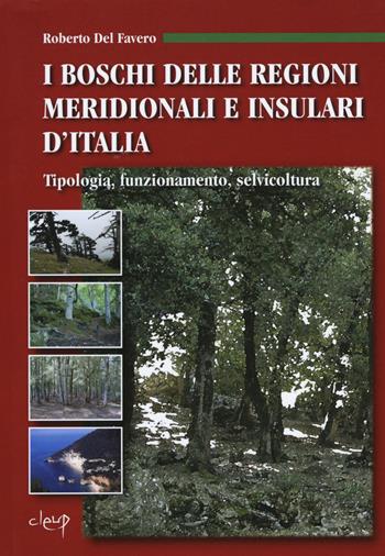 I boschi delle regioni meridionali e insulari d'Italia. Tipologia, funzionamento, selvicoltura - Roberto Del Favero - Libro CLEUP 2018 | Libraccio.it