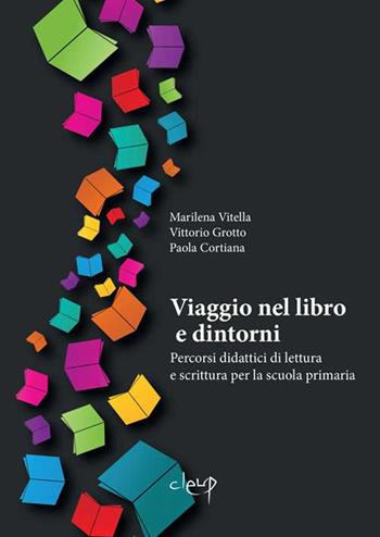 Viaggio nel libro e dintorni. Percorsi didattici di lettura e scrittura per la scuola primaria - Marilena Vitella, Vittorio Grotto, Paola Cortiana - Libro CLEUP 2018, Scienze dell'educazione | Libraccio.it