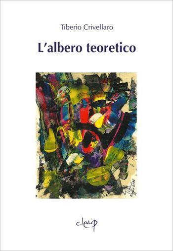 L' albero teoretico - Tiberio Crivellaro - Libro CLEUP 2019, Poesia | Libraccio.it