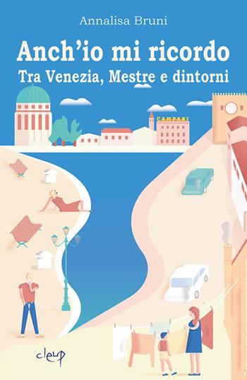 Anch'io mi ricordo. Tra Venezia, Mestre e dintorni - Annalisa Bruni - Libro CLEUP 2019, Vicoli | Libraccio.it
