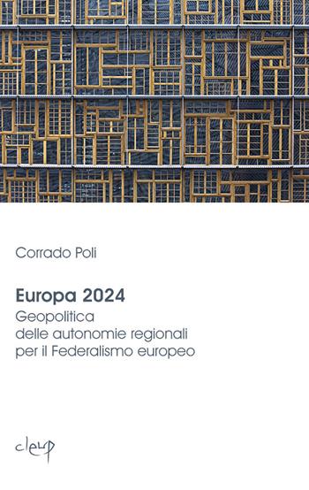 Europa 2024. Geopolitica delle autonomie regionali per il federalismo europeo - Corrado Poli - Libro CLEUP 2019, Scienze politiche | Libraccio.it