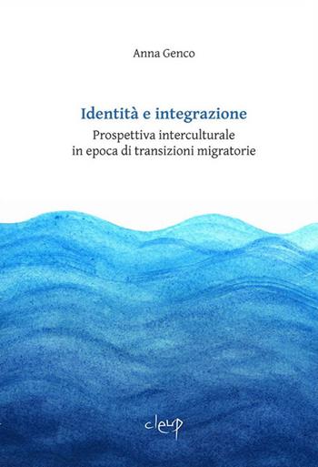 Identità e integrazione. Prospettiva interculturale in epoca di transizioni migratorie - Anna Genco - Libro CLEUP 2019, Scienze politiche e sociali | Libraccio.it