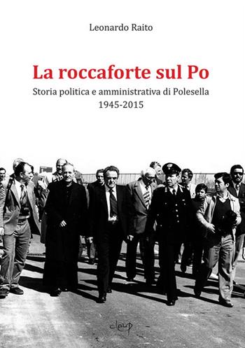 La roccaforte sul Po. Storia politica e amministrativa di Polesella 1945-2015 - Leonardo Raito - Libro CLEUP 2019, Scienze storiche | Libraccio.it