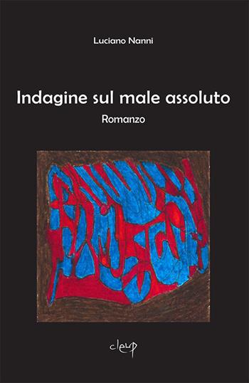 Indagine sul male assoluto - Luciano Nanni - Libro CLEUP 2019, Narrativa | Libraccio.it