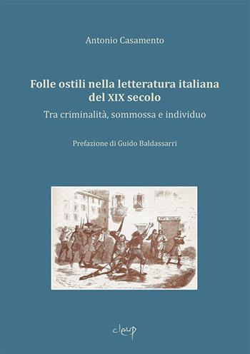 Folle ostili nella letteratura italiana del XIX secolo. Tra criminalità, sommossa e individuo - Antonio Casamento - Libro CLEUP 2020, Scienze filologiche-letterarie | Libraccio.it