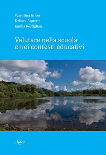 Valutare nella scuola e nei contesti educativi - Valentina Grion, Emilia Restiglian, Debora Aquario - Libro CLEUP 2019, Scienze dell'educazione | Libraccio.it