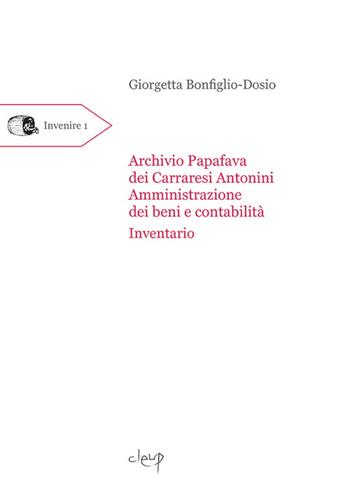 Archivio Papafava dei Carraresi Antonini. «Amministrazione dei beni e contabilità». Inventario - Giorgetta Bonfiglio-Dosio - Libro CLEUP 2019, Invenire | Libraccio.it