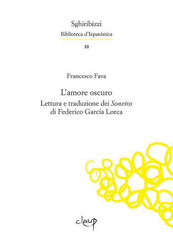 L' amore oscuro. Lettura e traduzione dei «Sonetos» di Federico García Lorca. Ediz. multilingue - Francesco Fava, Federico García Lorca - Libro CLEUP 2019, Sghiribizzi. Biblioteca d'Ispanistica | Libraccio.it