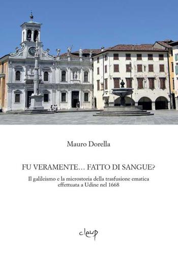 Fu veramente... fatto di sangue? Il galileismo e la microstoria della trasfusione ematica effettuata a Udine nel 1668 - Mauro Dorella - Libro CLEUP 2019, Scienze storiche | Libraccio.it