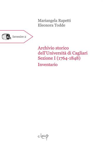 Archivio storico dell'Università di Cagliari. Sezione I (1764-1848). Inventario - Mariangela Rapetti, Eleonora Todde - Libro CLEUP 2019, Invenire | Libraccio.it