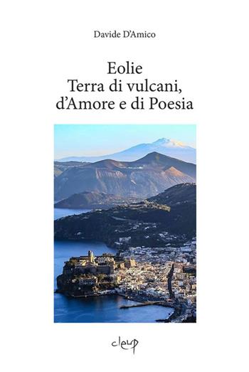 Eolie. Terra di vulcani, d'amore e di poesia - Davide F. D'Amico - Libro CLEUP 2019, Poesia | Libraccio.it