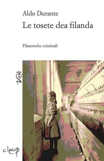 Le tosete dea filanda. Filastroche criminali - Aldo Durante - Libro CLEUP 2019, Vicoli | Libraccio.it