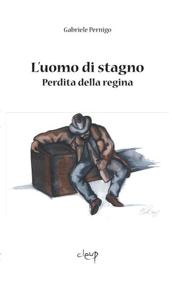 L' uomo di stagno. Perdita della regina - Gabriele Pernigo - Libro CLEUP 2019, Narrativa | Libraccio.it