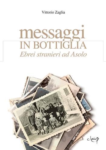 Messaggi in bottiglia. Ebrei stranieri ad Asolo - Vittorio Zaglia - Libro CLEUP 2019, Scienze storiche | Libraccio.it