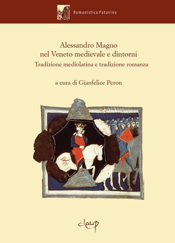 Alessandro Magno nel Veneto medievale e dintorni. Tradizione mediolatina e tradizione romanza  - Libro CLEUP 2021, Romanistica Patavina | Libraccio.it