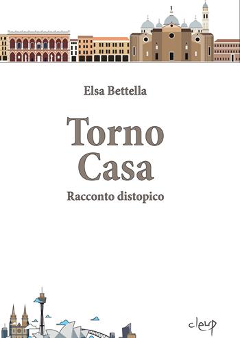 Torno casa - Elsa Bettella - Libro CLEUP 2019, Narrativa | Libraccio.it