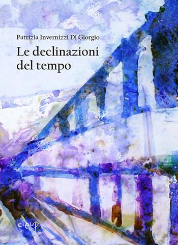 Le declinazioni del tempo - Patrizia Di Giorgio Invernizzi - Libro CLEUP 2019, Poesia | Libraccio.it