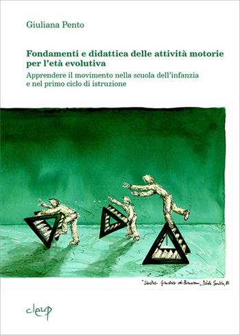 Fondamenti e didattica delle attività motorie per l'età evolutiva. Apprendere il movimento nella scuola dell'infanzia e nel primo ciclo di istruzione - Giuliana Pento - Libro CLEUP 2020, Scienze dell'educazione | Libraccio.it