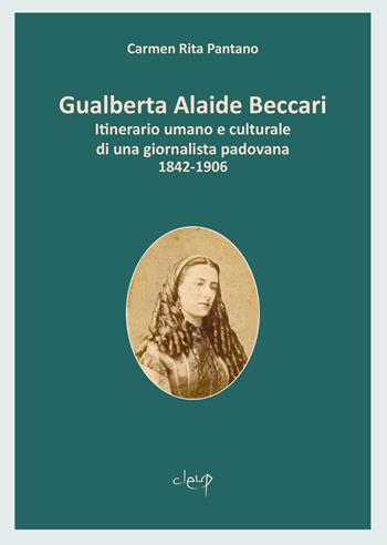 Gualberta Alaide Beccari. Itinerario umano e culturale di una giornalista padovana 1842-1906 - Carmen Rita Pantano - Libro CLEUP 2020, Scienze storiche | Libraccio.it