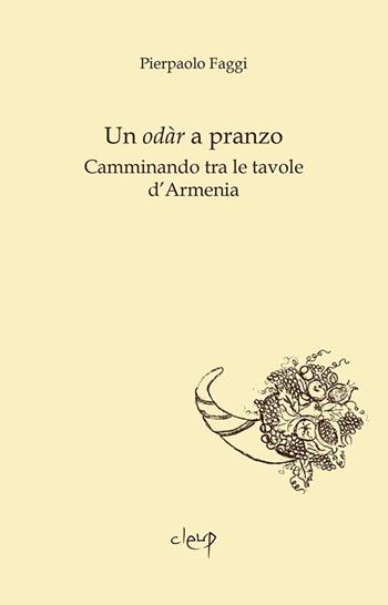 Un odàr a pranzo. Camminando tra le tavole d'Armenia - Pierpaolo Faggi - Libro CLEUP 2020, Homo edens | Libraccio.it