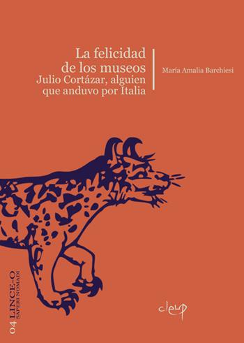 La felicidad de los museos. Julio Cortázar, alguien que anduvo por Italia - María Amalia Barchiesi - Libro CLEUP 2020, Lince-o. Saperi nomadi | Libraccio.it