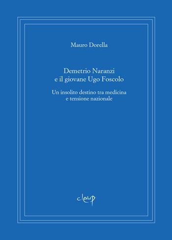 Demetrio Naranzi e il giovane Ugo Foscolo. Un insolito destino tra medicina e tensione nazionale - Mauro Dorella - Libro CLEUP 2020, Scienze storiche | Libraccio.it