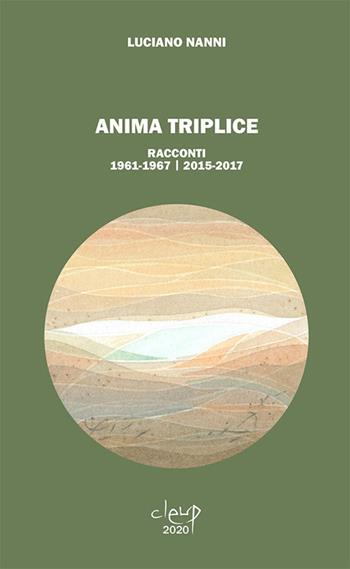 Anima triplice. Racconti 1961-1967/2015-2017 - Luciano Nanni - Libro CLEUP 2020, Narrativa | Libraccio.it