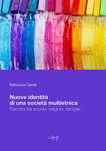 Nuove identità di una società multietnica. Percorsi tra scuole, religioni, famiglie - Katiuscia Carnà - Libro CLEUP 2020, Scienze sociali | Libraccio.it