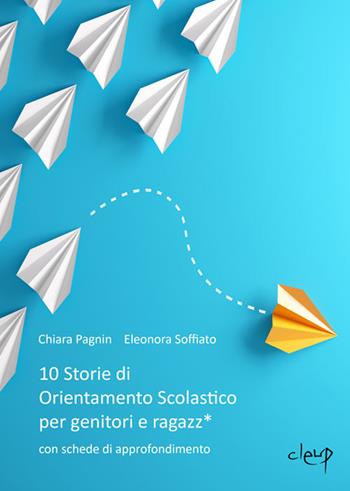 10 storie di orientamento scolastico per genitori e ragazz* - Chiara Pagnin, Eleonora Soffiato - Libro CLEUP 2020, Scienze psicologiche | Libraccio.it