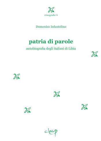 Patria di parole. Autobiografia degli italiani di Libia - Domenico Infantolino - Libro CLEUP 2020, Etnografie | Libraccio.it
