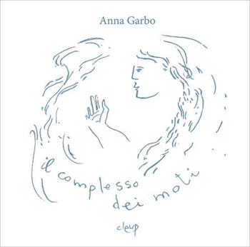 Il complesso dei moti - Anna Garbo - Libro CLEUP 2020, Poesia | Libraccio.it