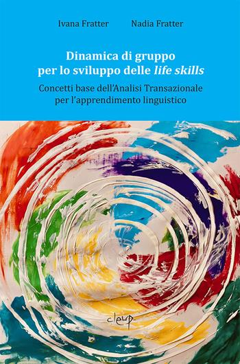 Dinamica di gruppo per lo sviluppo delle life skills. Concetti base dell'Analisi transazionale per l'apprendimento linguistico - Ivana Fratter, Nadia Fratter - Libro CLEUP 2020, Glottologia, linguistica, lingue e letterature straniere | Libraccio.it