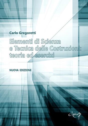 Elementi di scienza e tecnica delle costruzioni: teoria ed esercizi. Nuova ediz. - Carlo Gregoretti - Libro CLEUP 2020, Ingegneria civile e architettura | Libraccio.it