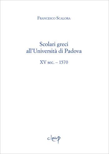 Scolari greci all'Università di Padova. XV sec. - 1570 - Francesco Scalora - Libro CLEUP 2020, Collana di scienze dell'interpretazione | Libraccio.it