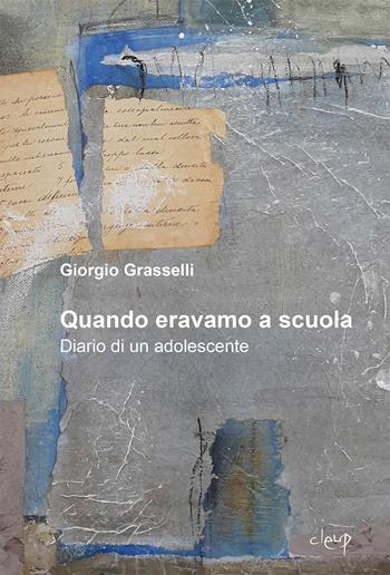 Quando eravamo a scuola. Diario di un adolescente - Giorgio Grasselli - Libro CLEUP 2021, Narrativa | Libraccio.it