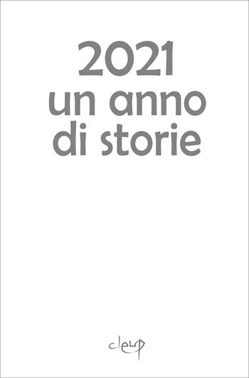 2021 Un anno di storie  - Libro CLEUP 2020, Narrativa | Libraccio.it