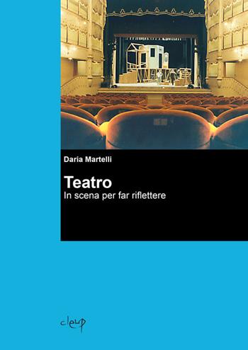 Teatro. In scena per far riflettere - Daria Martelli - Libro CLEUP 2020, Musica. Discipline dello spettacolo | Libraccio.it