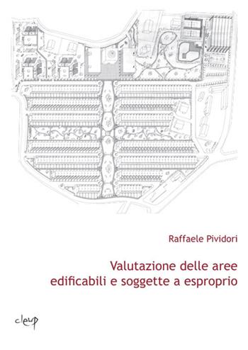 Valutazione delle aree edificabili e soggette a esproprio - Raffaele Pividori - Libro CLEUP 2020, Ingegneria civile e architettura | Libraccio.it