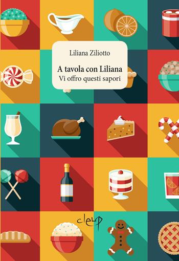 A tavola con Liliana. Vi offro questi sapori - Liliana Ziliotto - Libro CLEUP 2020, Varia | Libraccio.it