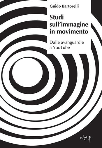 Studi sull'immagine in movimento. Dalle avanguardie a YouTube - Guido Bartorelli - Libro CLEUP 2021, Storia dell'arte e museologia | Libraccio.it