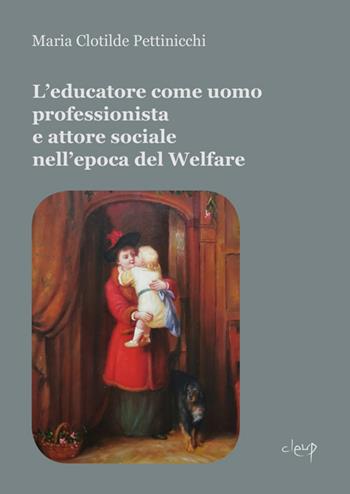 L' educatore come uomo professionista e attore sociale nell'epoca del Welfare - Maria Clotilde Pettinicchi - Libro CLEUP 2021, Scienze dell'educazione | Libraccio.it