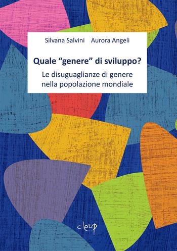 Quale «genere» di sviluppo? Le disuguaglianze di genere nella popolazione mondiale - Silvana Salvini, Aurora Angeli - Libro CLEUP 2021, Scienze sociali | Libraccio.it