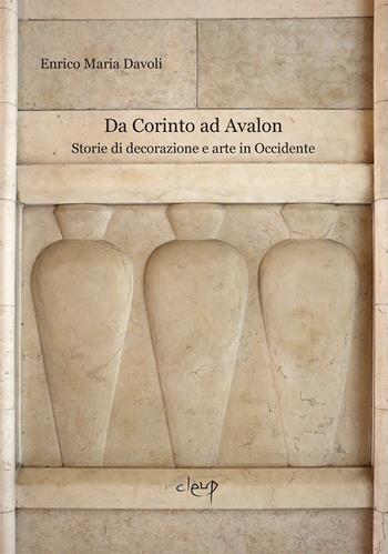 Da Corinto ad Avalon. Storie di decorazione e arte in Occidente - Enrico Maria Davoli - Libro CLEUP 2021, Storia dell'arte e museologia | Libraccio.it