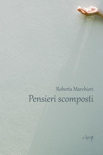 Pensieri scomposti - Roberta Marchiori - Libro CLEUP 2021, Narrativa | Libraccio.it