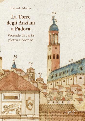 La Torre degli Anziani a Padova. Vicende di carta, pietra e bronzo - Riccardo Martin - Libro CLEUP 2021, Scienze storiche | Libraccio.it